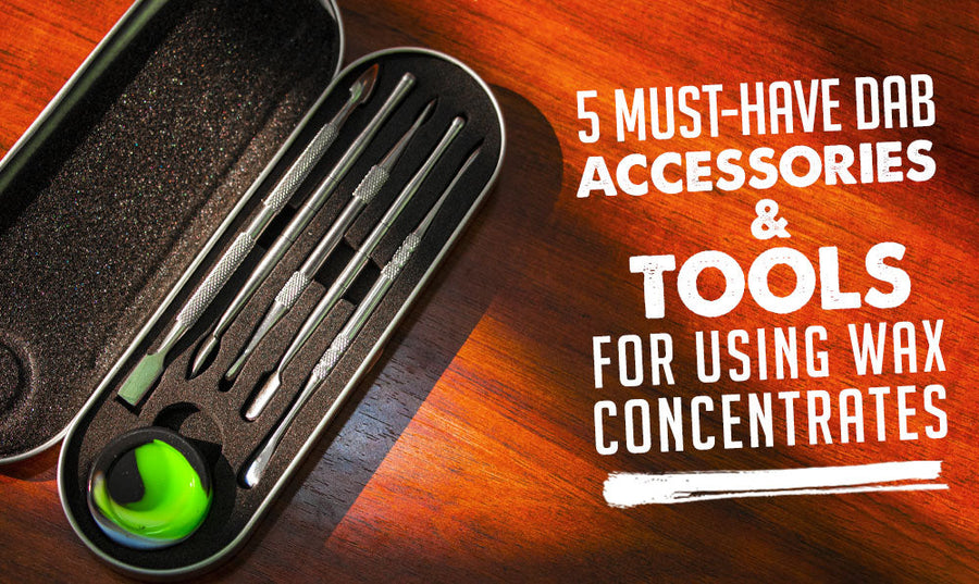 5 Must-Have Dab Accessories and Tools for Using Wax Concentrates