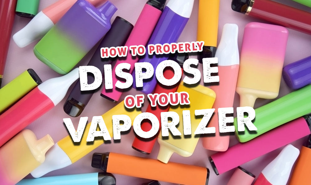 How to Properly Dispose of Your Vaporizer
