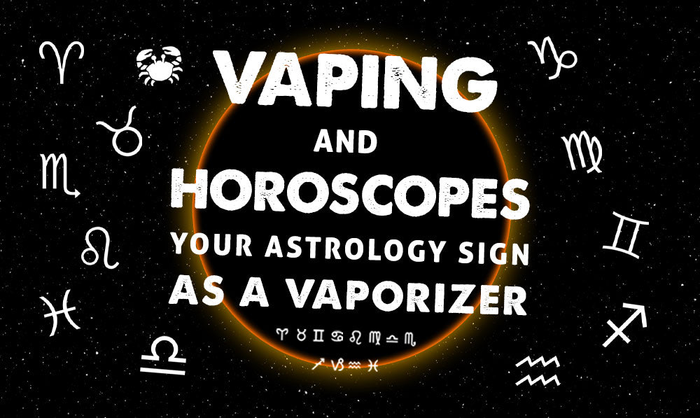 Vaping and Horoscopes: Your Astrology Sign as a Vaporizer