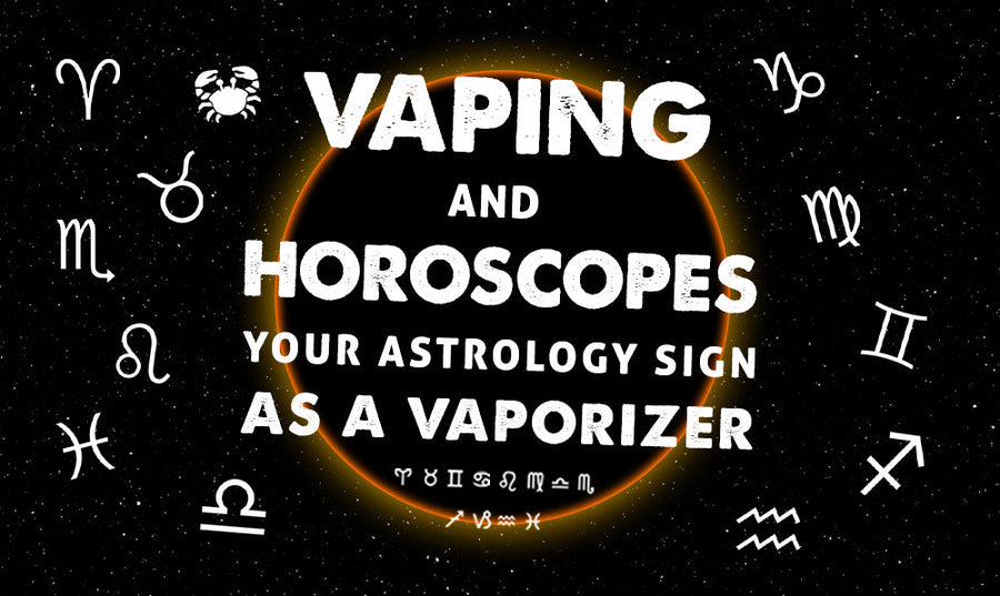 Vaping and Horoscopes: Your Astrology Sign as a Vaporizer