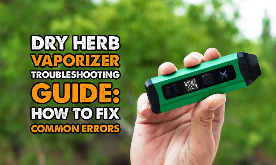 Dry Herb Vaporizer Troubleshooting Guide: How to Fix Common Errors