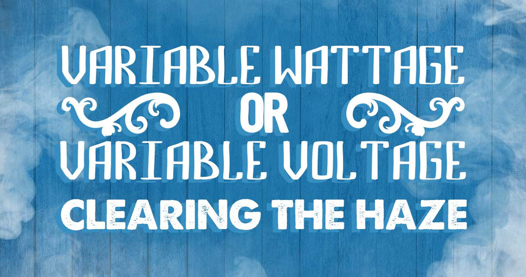 Variable Wattage or Variable Voltage: Clearing the Haze