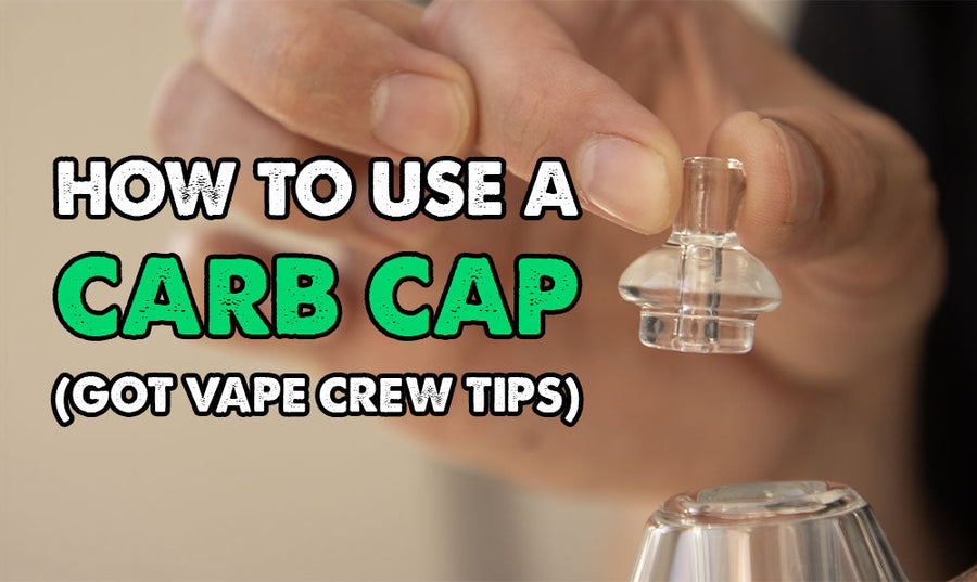 How To Use A Carb Cap (Got Vape Crew Tips)