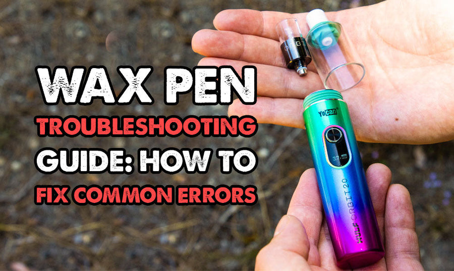 Wax Pen Troubleshooting Guide: How to Fix Common Errors