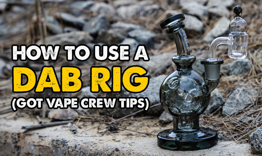 How To Use A Dab Rig (Got Vape Crew Tips)