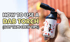 How To Use A Dab Torch (Got Vape Crew Tips)