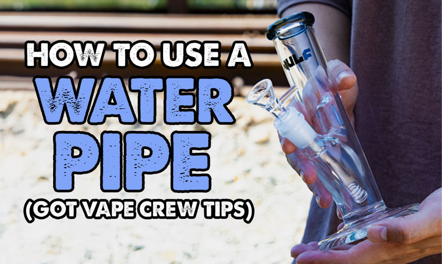 How To Use A Water Pipe (Got Vape Crew Tips)