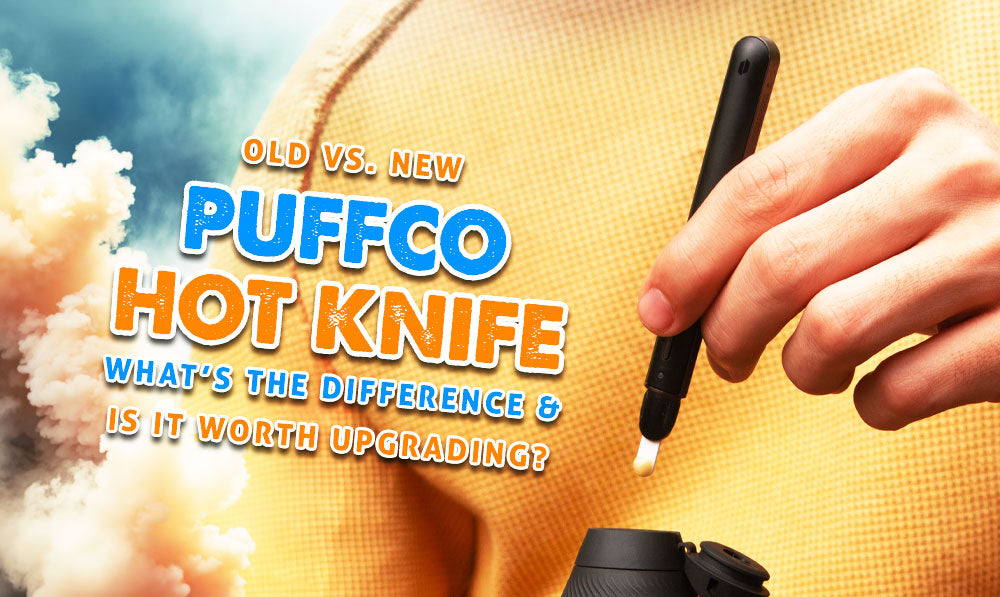 Old vs New Puffco Hot Knife: What’s the Difference & Is It Worth Upgrading?