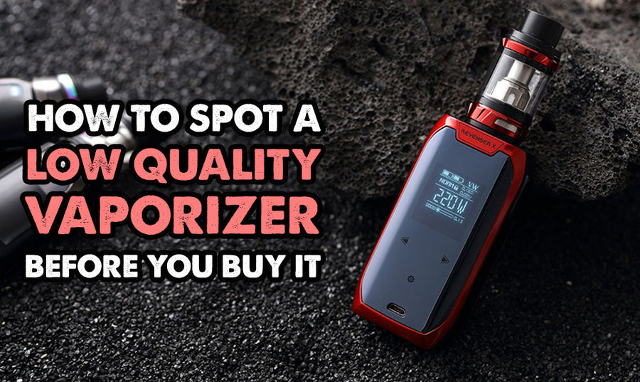 How To Spot A Low Quality Vaporizer Before You Buy It