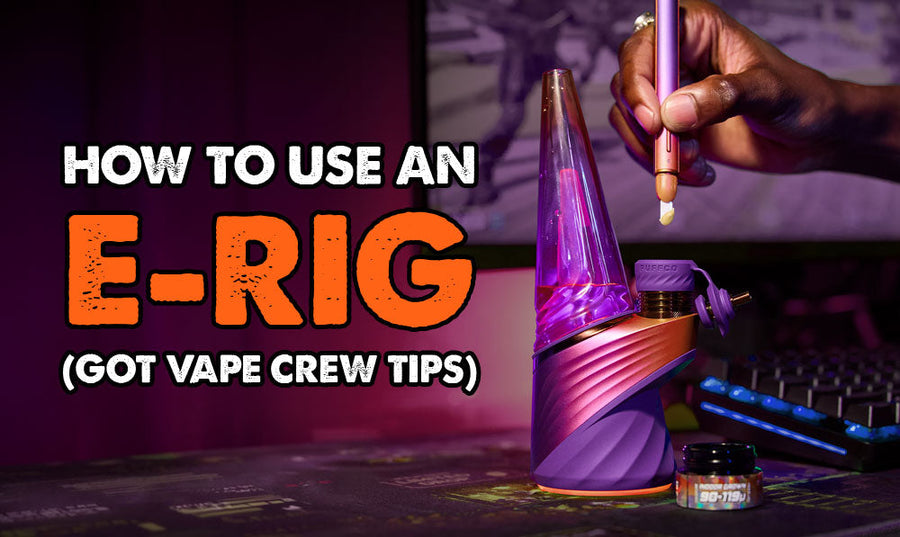 How To Use An E-Rig (Got Vape Crew Tips)