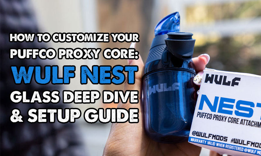 How to Customize Your Puffco Proxy Core: Wulf Nest Glass Deep Dive & Setup Guide