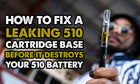 How to Fix a Leaking 510 Cartridge Base Before It Destroys Your 510 Battery