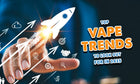 Top Vape Trends To Look Out For