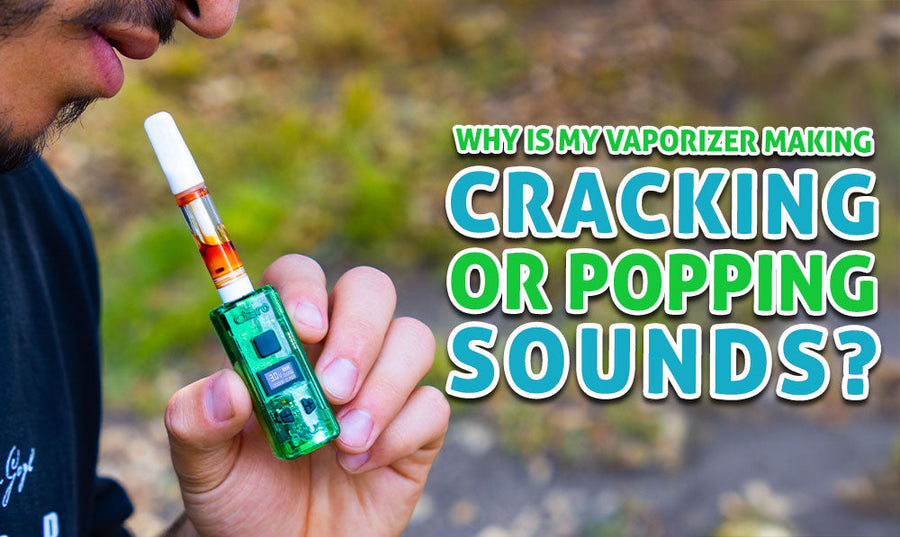Why Is My Vaporizer Making Crackling or Popping Sounds?