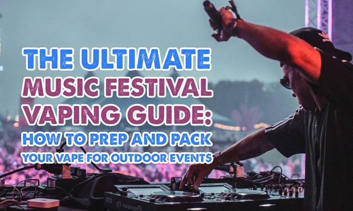 The Ultimate Music Festival Vaping Guide: How To Prep And Pack Your Vape For Outdoor Events