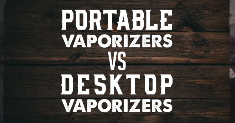 Portable Vaporizers vs Desktop Vaporizers