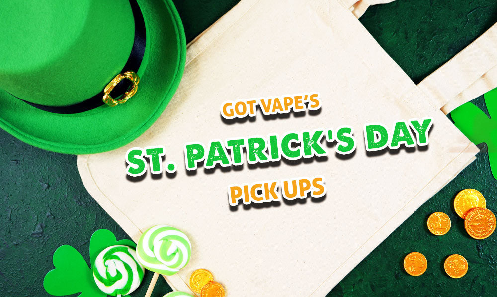 Got Vape’s Top St. Patrick’s Day Pick Ups