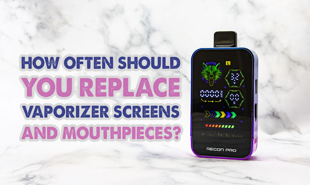 How Often Should You Replace Vaporizer Screens And Mouthpieces?