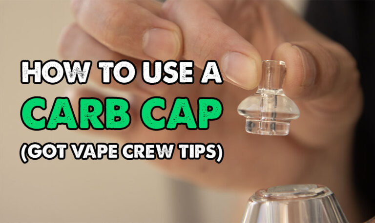 How To Use A Carb Cap (Got Vape Crew Tips)