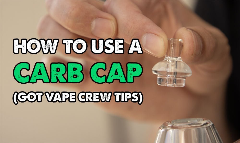 How To Use A Carb Cap (Got Vape Crew Tips)