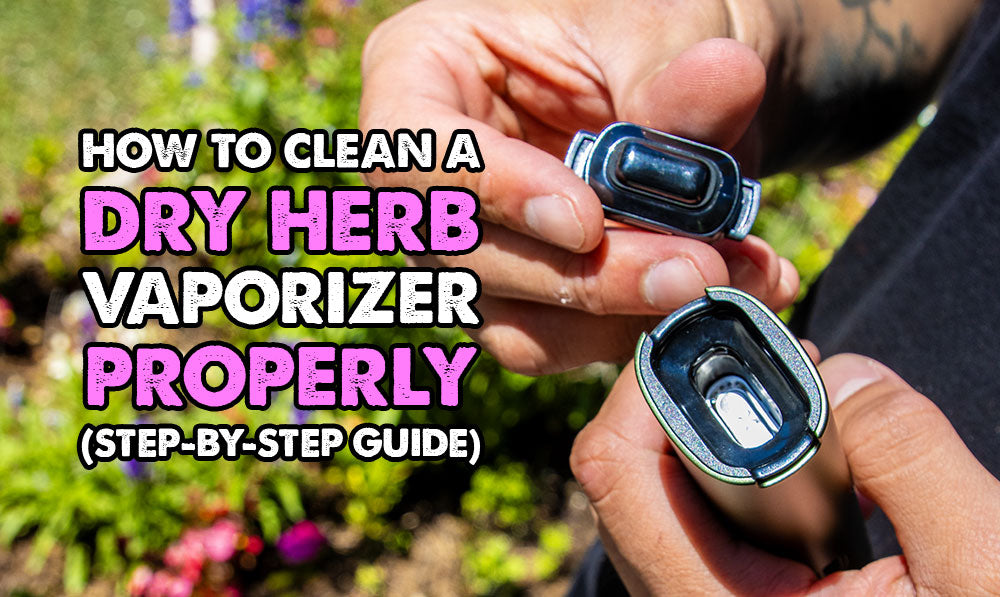 How To Clean A Dry Herb Vaporizer Properly (Step-By-Step Guide)
