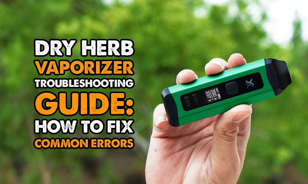 Dry Herb Vaporizer Troubleshooting Guide: How to Fix Common Errors