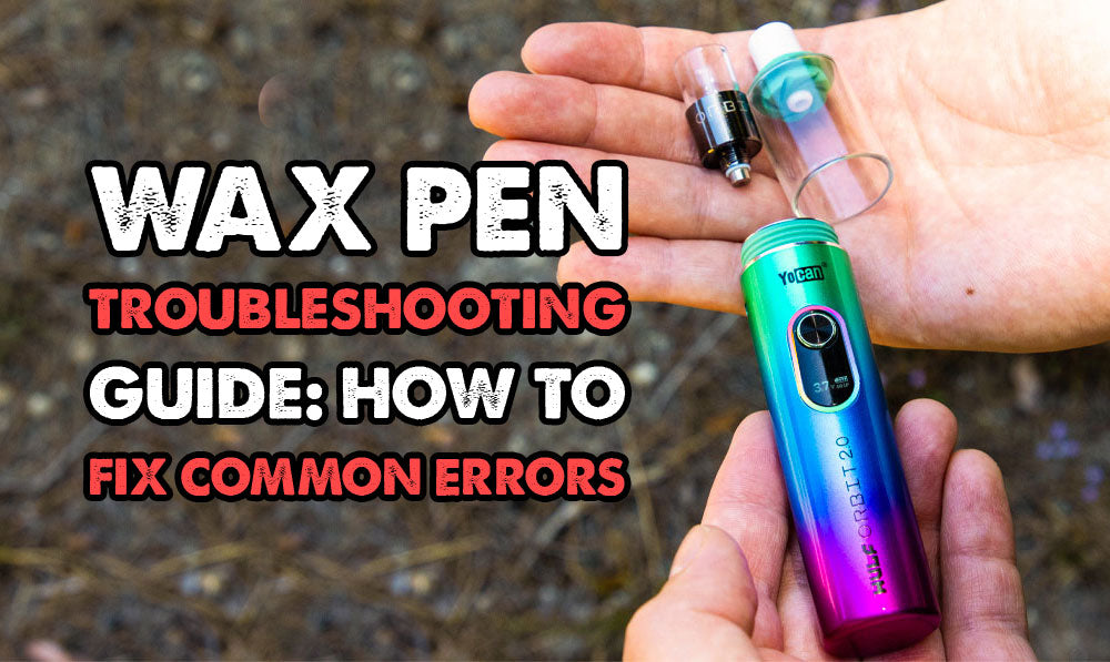 Wax Pen Troubleshooting Guide: How to Fix Common Errors