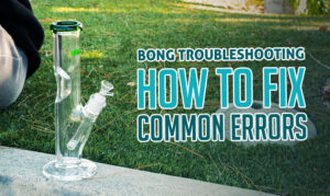 Bong Troubleshooting Guide: How to Fix Common Errors