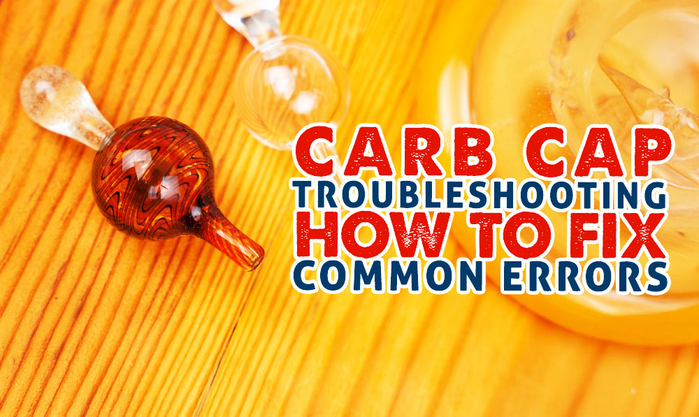 Carb Cap Troubleshooting Guide: How to Fix Common Errors