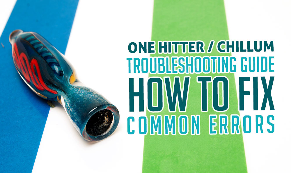 One Hitter / Chillum Troubleshooting Guide: How to Fix Common Errors