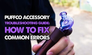 Puffco Accessory Troubleshooting Guide: How to Fix Common Errors