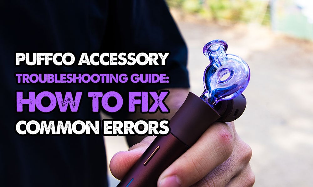 Puffco Accessory Troubleshooting Guide: How to Fix Common Errors