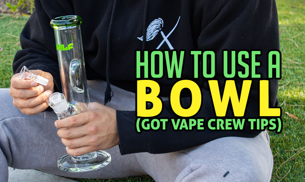 How To Use A Bowl (Got Vape Crew Tips)