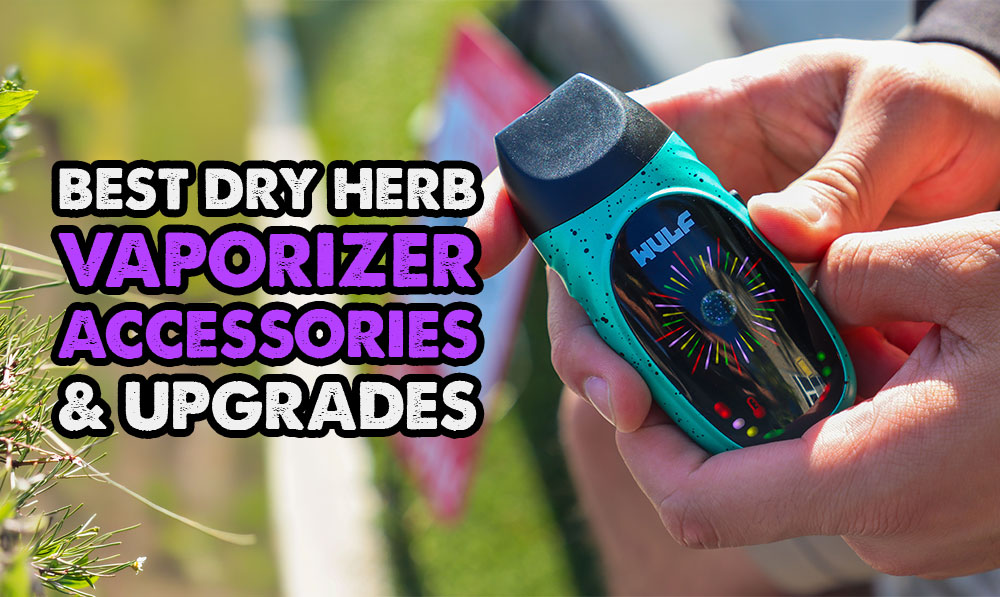 Best Dry Herb Vaporizer Accessories & Upgrades